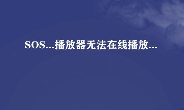 SOS...播放器无法在线播放...