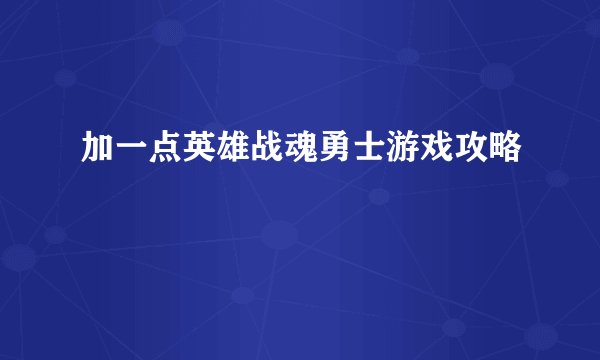 加一点英雄战魂勇士游戏攻略