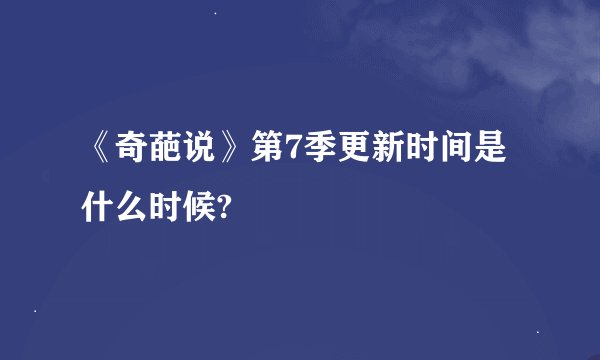 《奇葩说》第7季更新时间是什么时候?