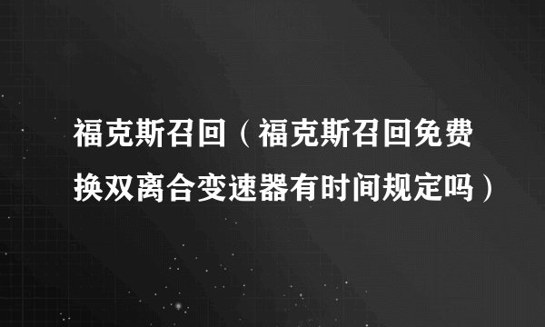 福克斯召回（福克斯召回免费换双离合变速器有时间规定吗）
