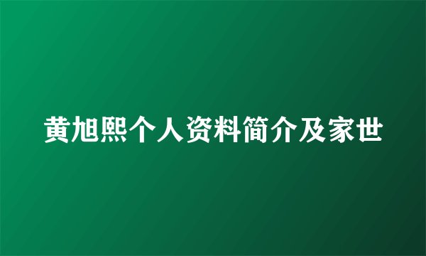 黄旭熙个人资料简介及家世