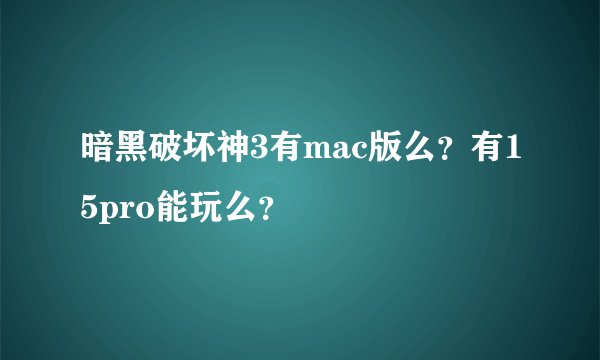 暗黑破坏神3有mac版么？有15pro能玩么？