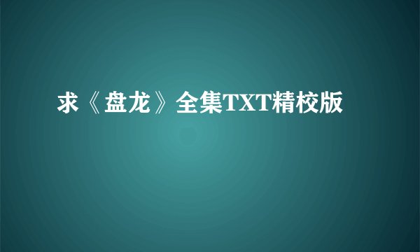 求《盘龙》全集TXT精校版