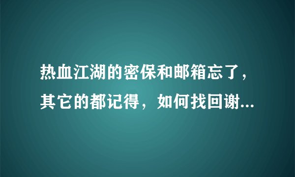 热血江湖的密保和邮箱忘了，其它的都记得，如何找回谢谢！！！