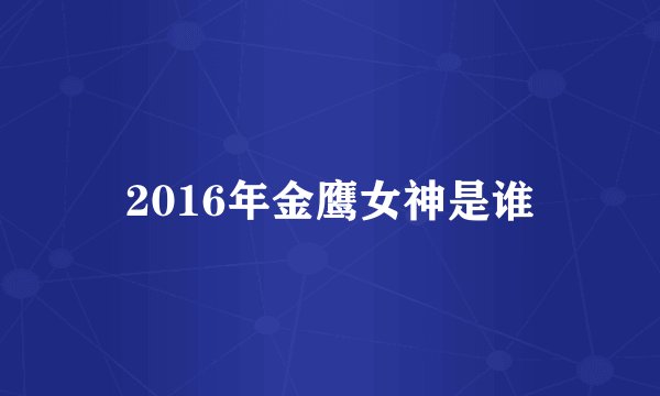 2016年金鹰女神是谁