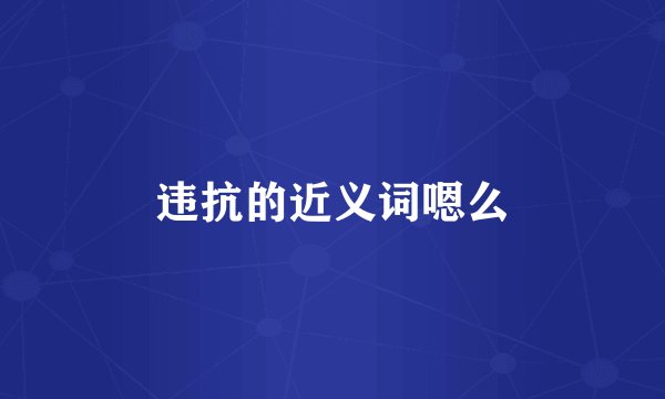 违抗的近义词嗯么