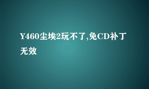 Y460尘埃2玩不了,免CD补丁无效