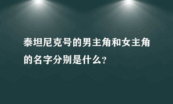 泰坦尼克号的男主角和女主角的名字分别是什么？