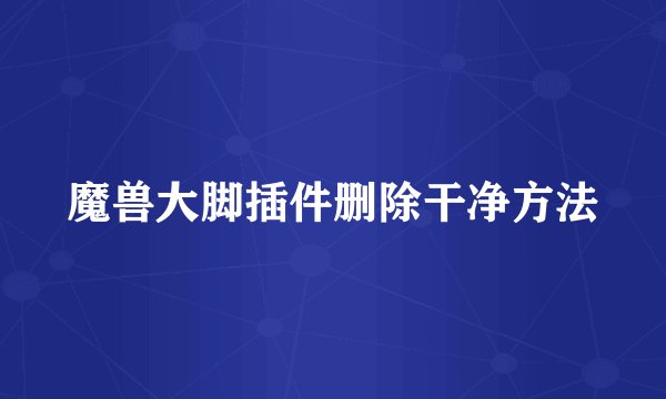 魔兽大脚插件删除干净方法