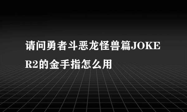 请问勇者斗恶龙怪兽篇JOKER2的金手指怎么用