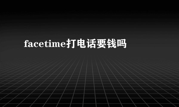 facetime打电话要钱吗