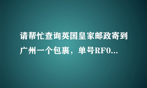 请帮忙查询英国皇家邮政寄到广州一个包裹，单号RF027564589GB