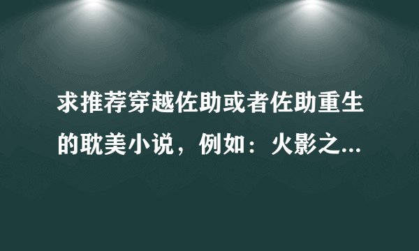 求推荐穿越佐助或者佐助重生的耽美小说，例如：火影之穿成佐助、在一切结束之后。人物尽量不要OOC，最