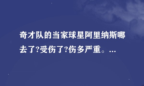 奇才队的当家球星阿里纳斯哪去了?受伤了?伤多严重。....