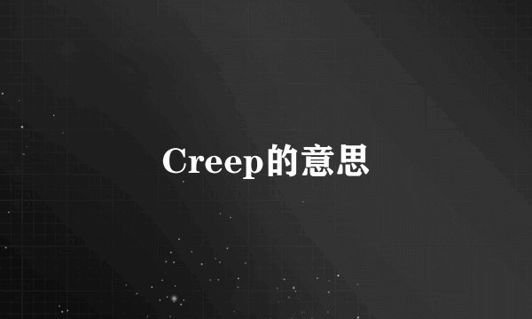 Creep的意思