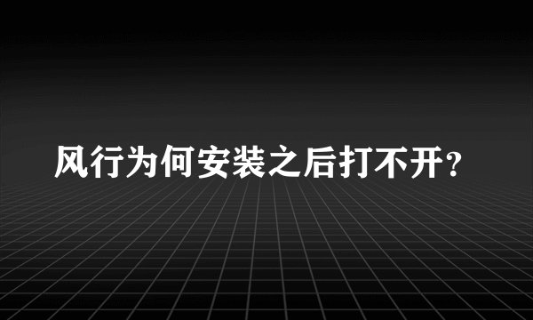 风行为何安装之后打不开？