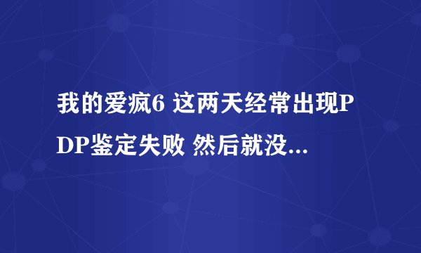 我的爱疯6 这两天经常出现PDP鉴定失败 然后就没法上网了 我把网络还原