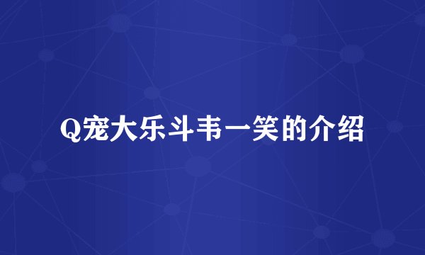 Q宠大乐斗韦一笑的介绍
