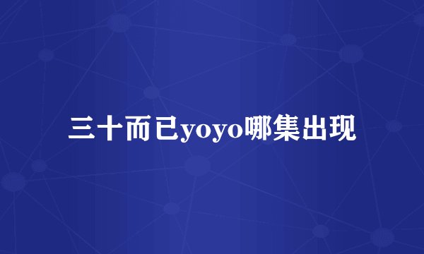 三十而已yoyo哪集出现