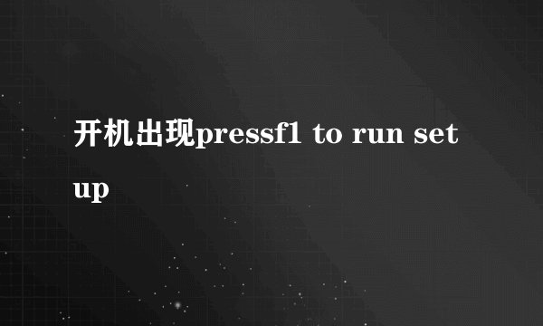开机出现pressf1 to run setup