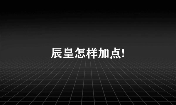 辰皇怎样加点!