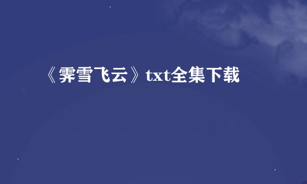 《霁雪飞云》txt全集下载