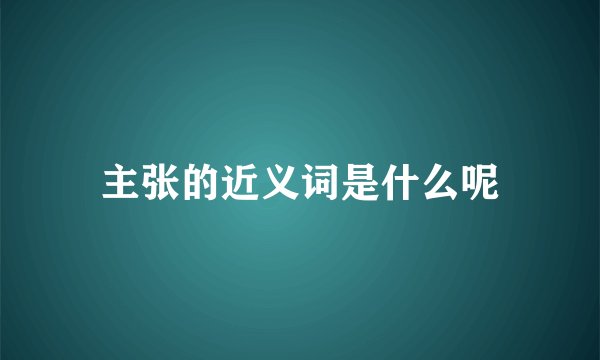主张的近义词是什么呢