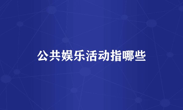 公共娱乐活动指哪些