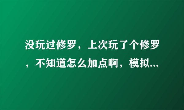 没玩过修罗，上次玩了个修罗，不知道怎么加点啊，模拟器上的加点我感觉不太好，所以问问