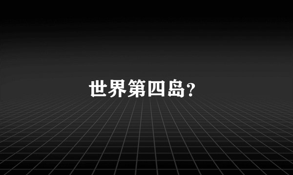 世界第四岛？
