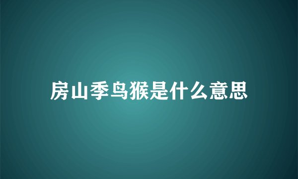 房山季鸟猴是什么意思