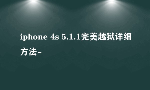 iphone 4s 5.1.1完美越狱详细方法~