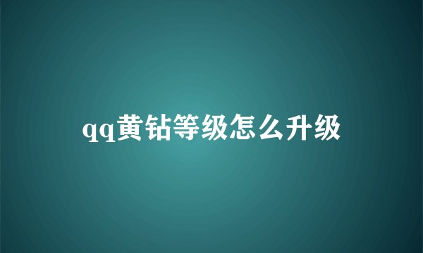 qq黄钻等级怎么升级