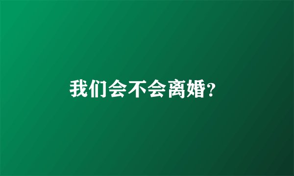 我们会不会离婚？