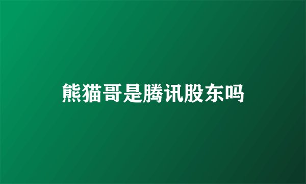 熊猫哥是腾讯股东吗