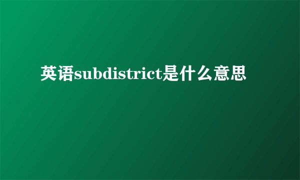 英语subdistrict是什么意思