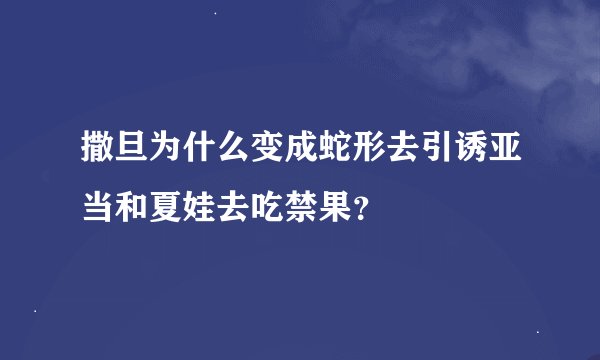 撒旦为什么变成蛇形去引诱亚当和夏娃去吃禁果？