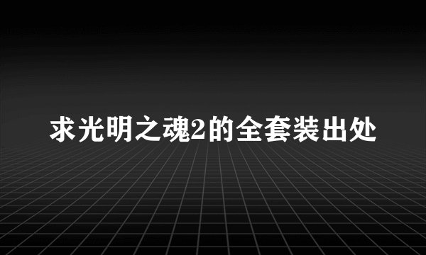 求光明之魂2的全套装出处