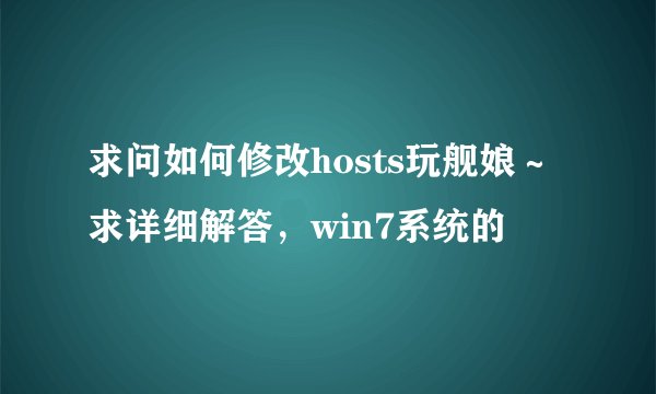 求问如何修改hosts玩舰娘～求详细解答，win7系统的