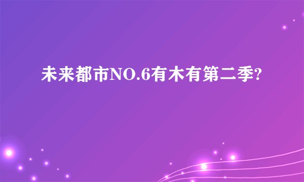 未来都市NO.6有木有第二季?