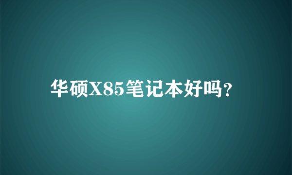 华硕X85笔记本好吗？