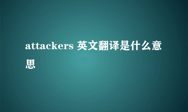 attackers 英文翻译是什么意思
