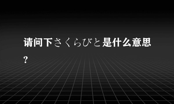 请问下さくらびと是什么意思?