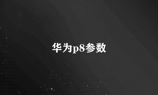 华为p8参数
