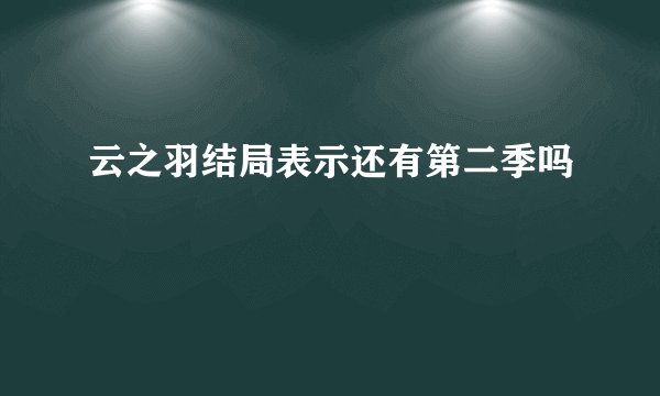 云之羽结局表示还有第二季吗
