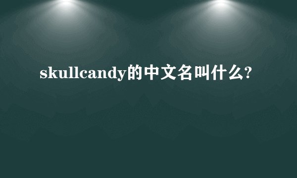 skullcandy的中文名叫什么?