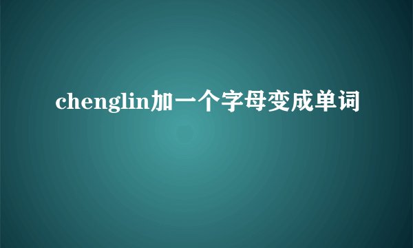 chenglin加一个字母变成单词