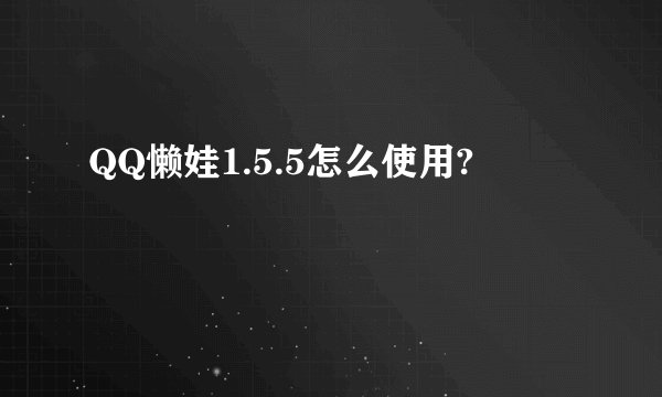 QQ懒娃1.5.5怎么使用?