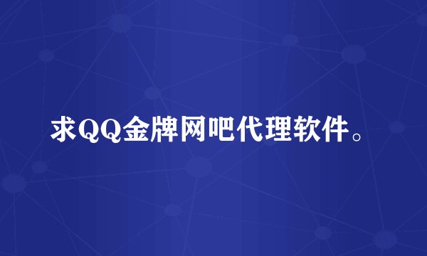 求QQ金牌网吧代理软件。