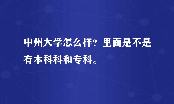 中州大学怎么样？里面是不是有本科科和专科。